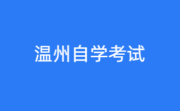 2024年10月溫州自學(xué)考試時(shí)間什么時(shí)候？