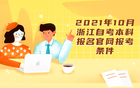 2021年10月浙江自考本科報(bào)名官網(wǎng)報(bào)考條件